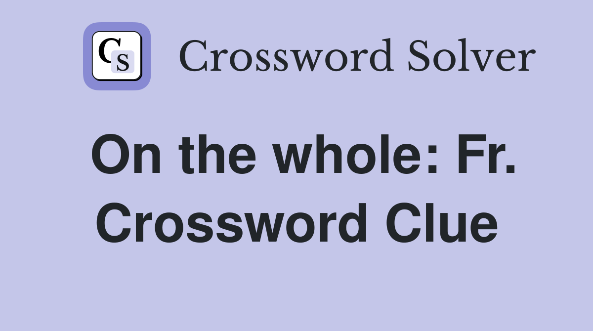 On the whole: Fr. Crossword Clue