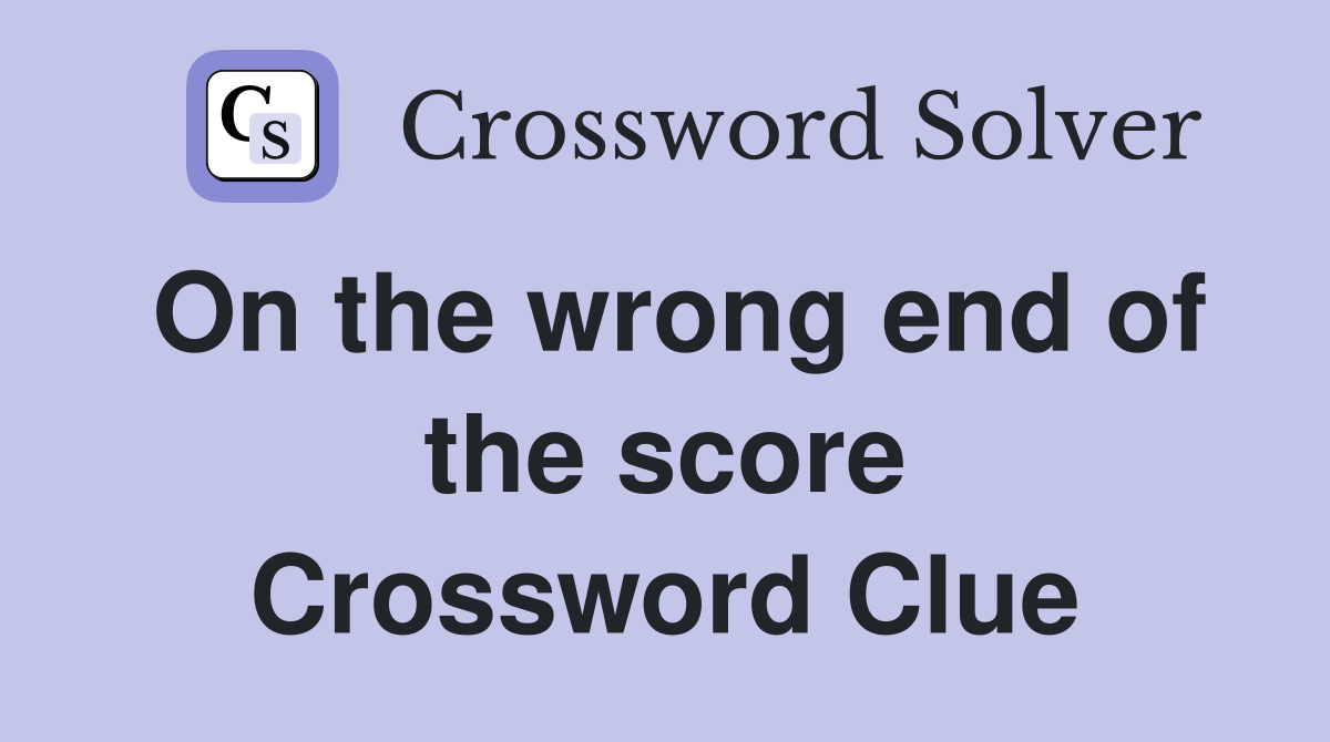 On the wrong end of the score Crossword Clue