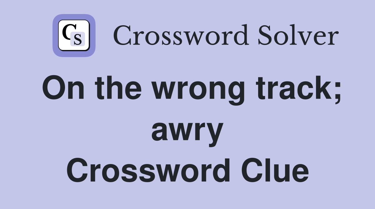 On the wrong track; awry Crossword Clue