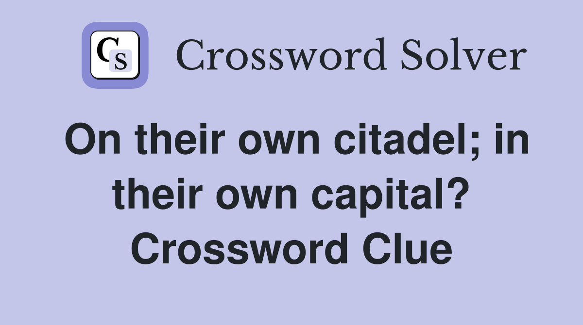 On their own citadel; in their own capital? Crossword Clue