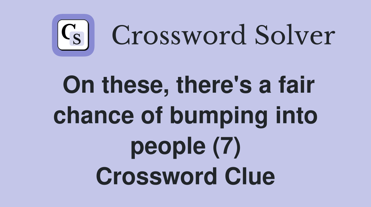 On these, there's a fair chance of bumping into people (7) Crossword Clue