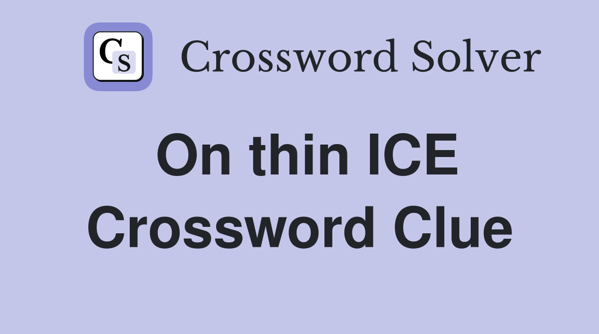 On thin ICE Crossword Clue