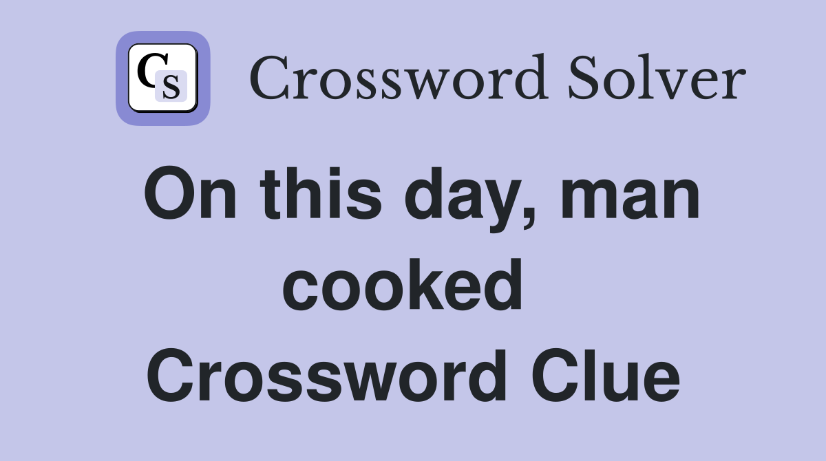 On this day, man cooked  Crossword Clue