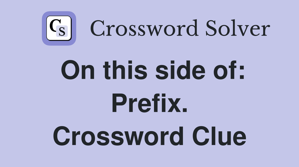 On this side of: Prefix. Crossword Clue