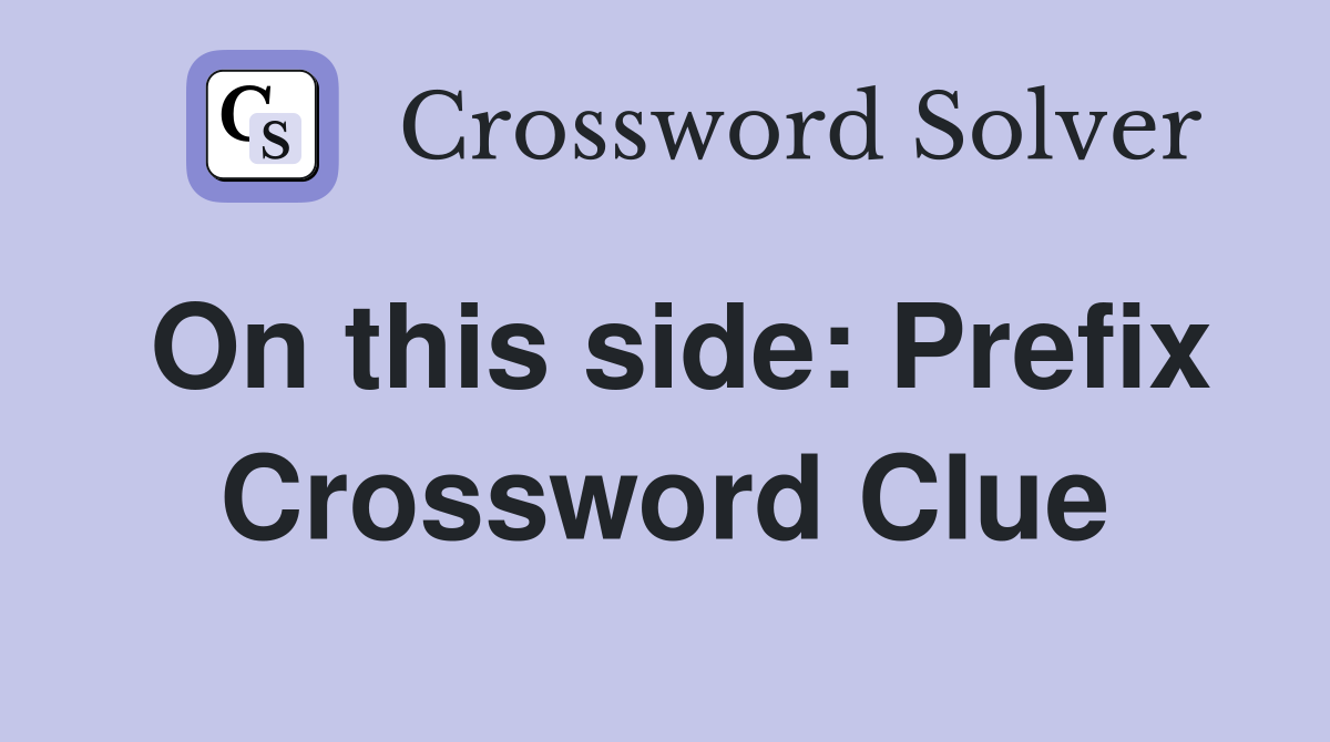 On this side: Prefix Crossword Clue