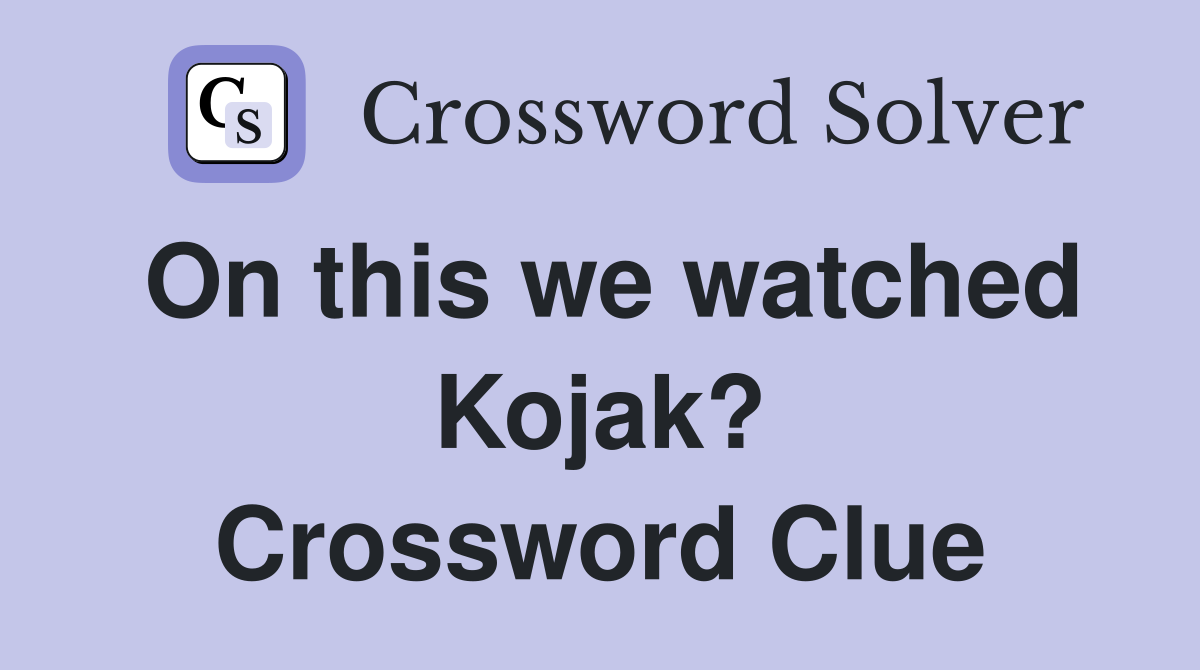 On this we watched Kojak? Crossword Clue