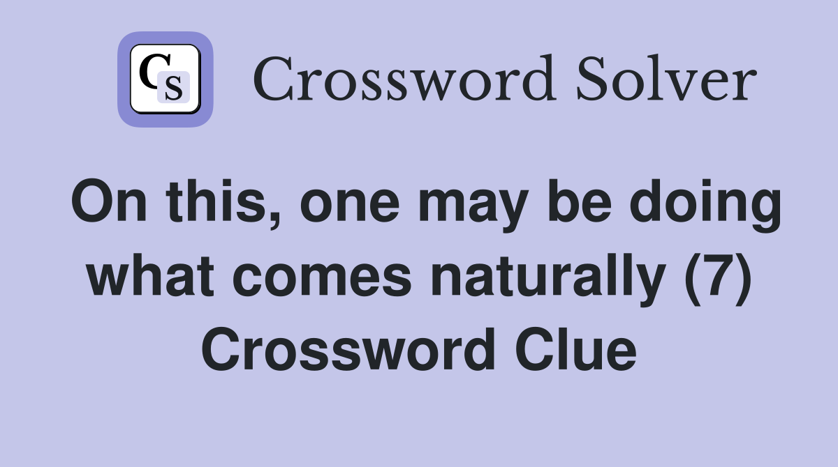 On this, one may be doing what comes naturally (7) Crossword Clue