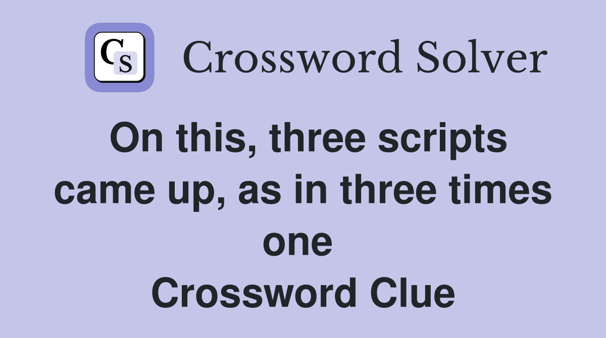 On this, three scripts came up, as in three times one  Crossword Clue