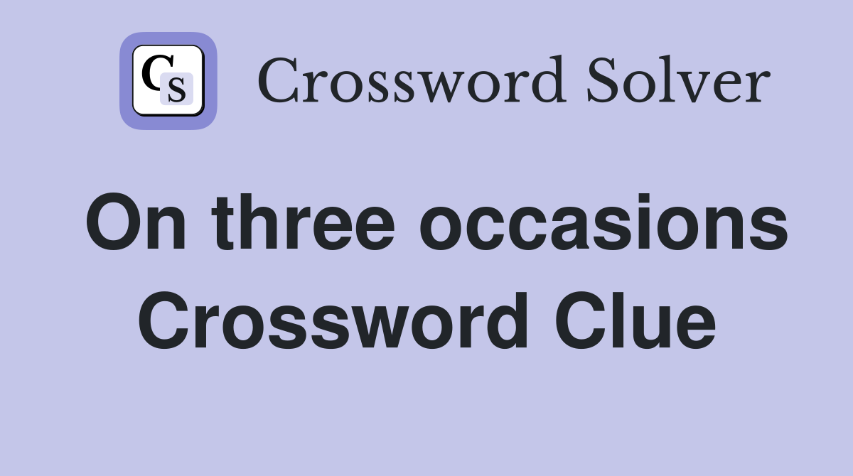 On three occasions Crossword Clue