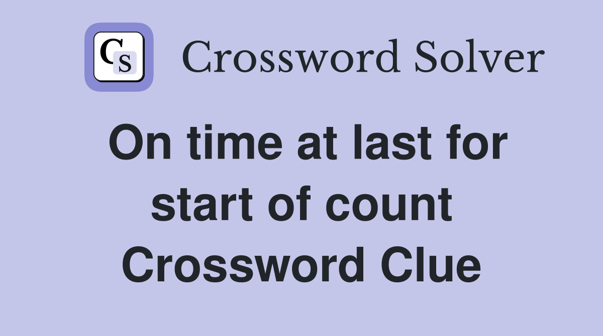 On time at last for start of count Crossword Clue