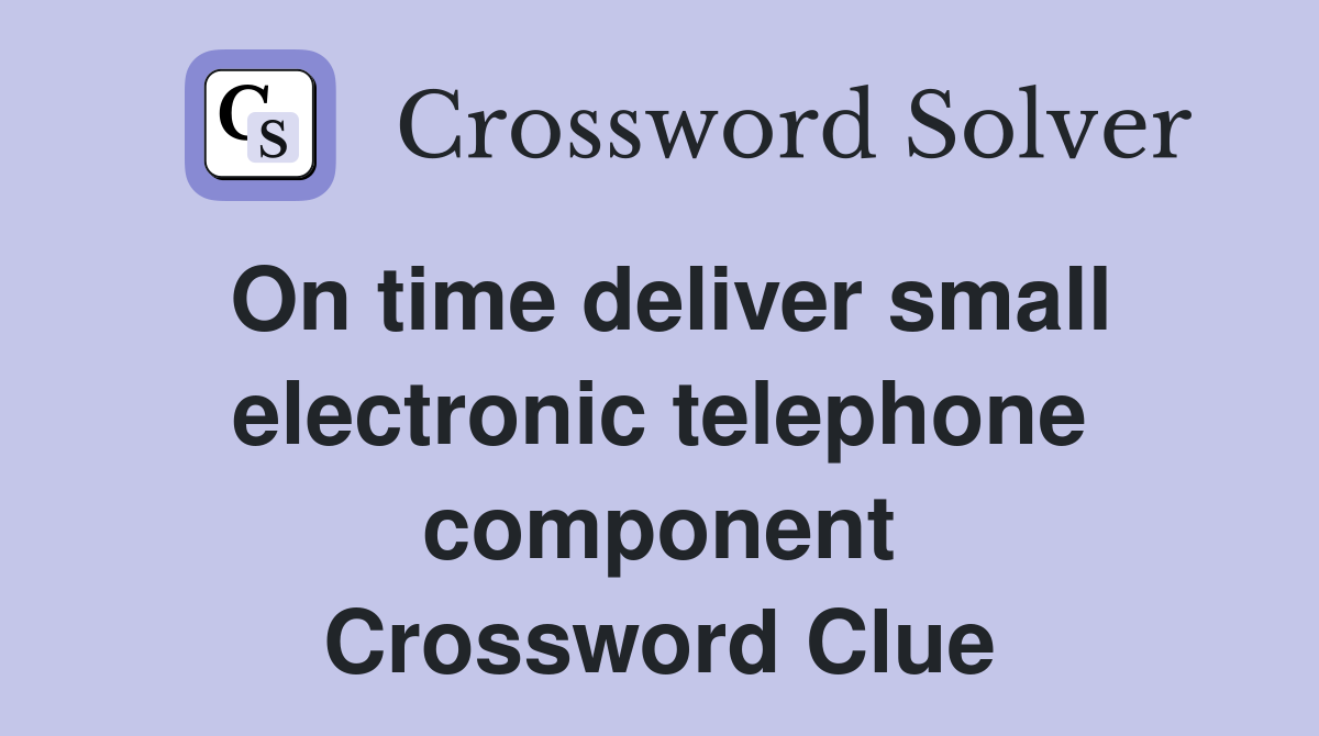 On time deliver small electronic telephone component Crossword Clue