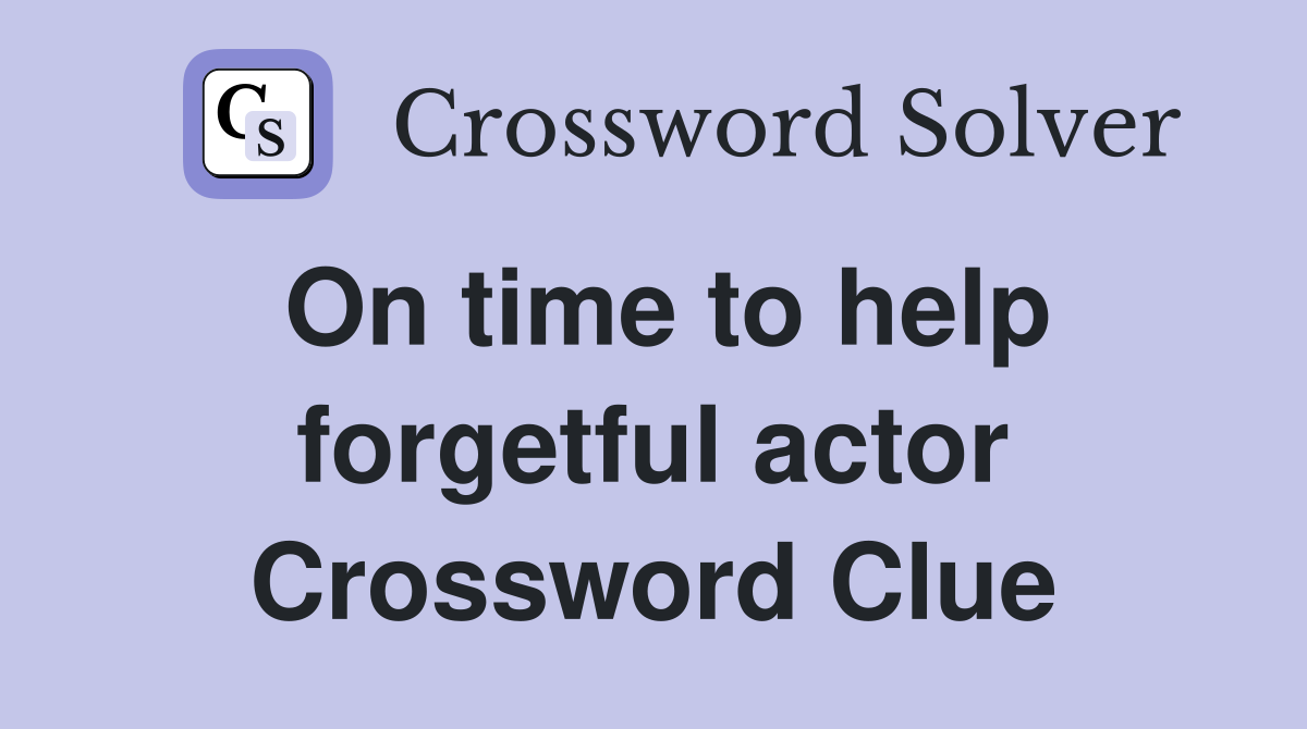 On time to help forgetful actor Crossword Clue