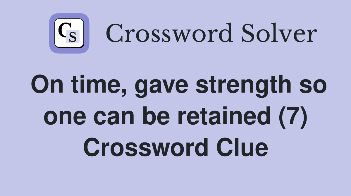On time, gave strength so one can be retained (7) Crossword Clue