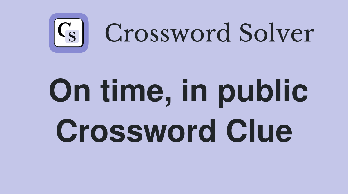 On time, in public Crossword Clue
