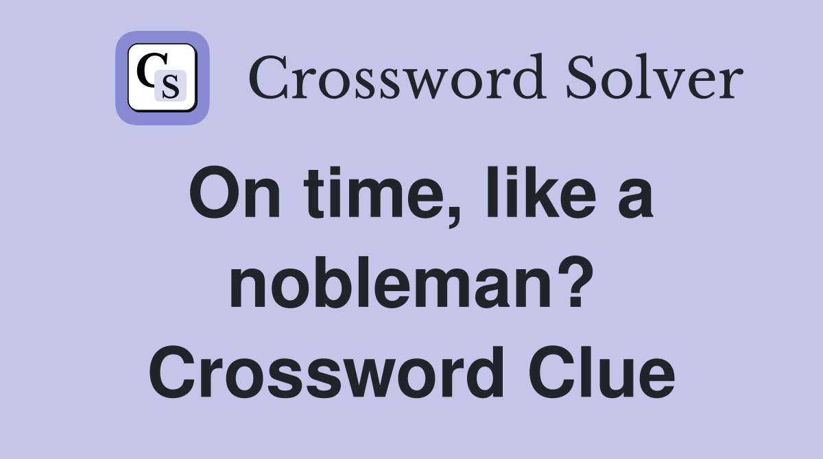 On time, like a nobleman? Crossword Clue