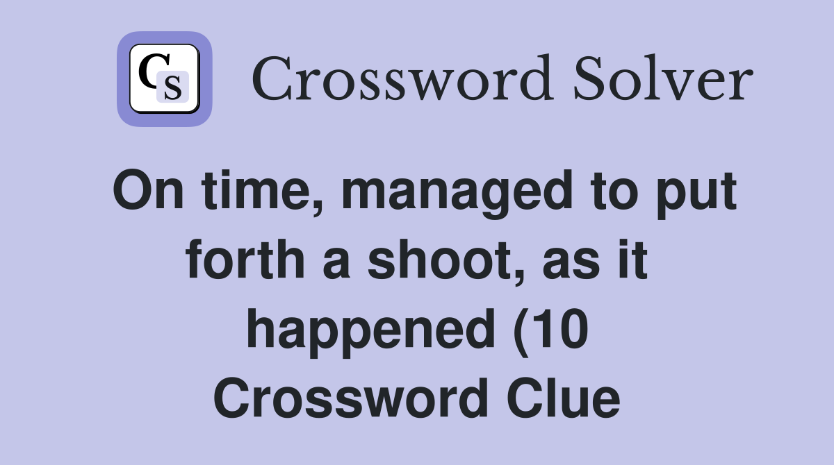 On time managed to put forth a shoot as it happened (10) Crossword On time managed to put forth a shoot as it happened (10) Crossword