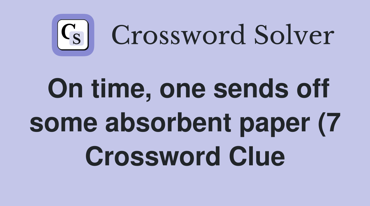 On time one sends off some absorbent paper (7) Crossword Clue On time one sends off some absorbent paper (7) Crossword Clue