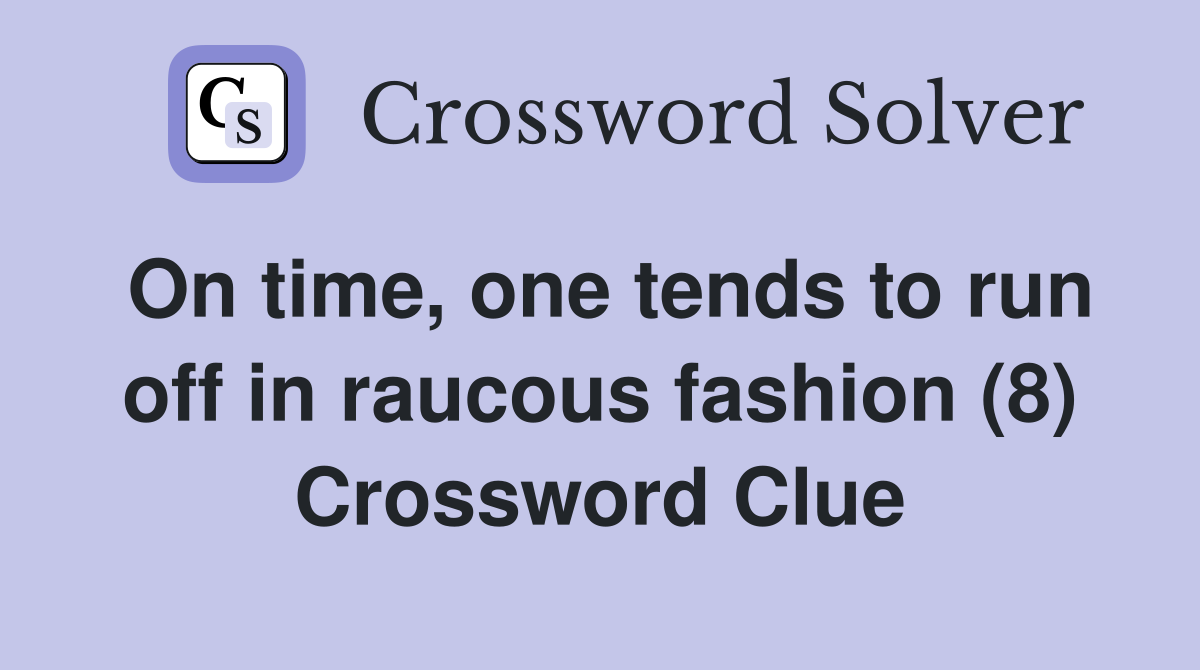 On time, one tends to run off in raucous fashion (8) Crossword Clue