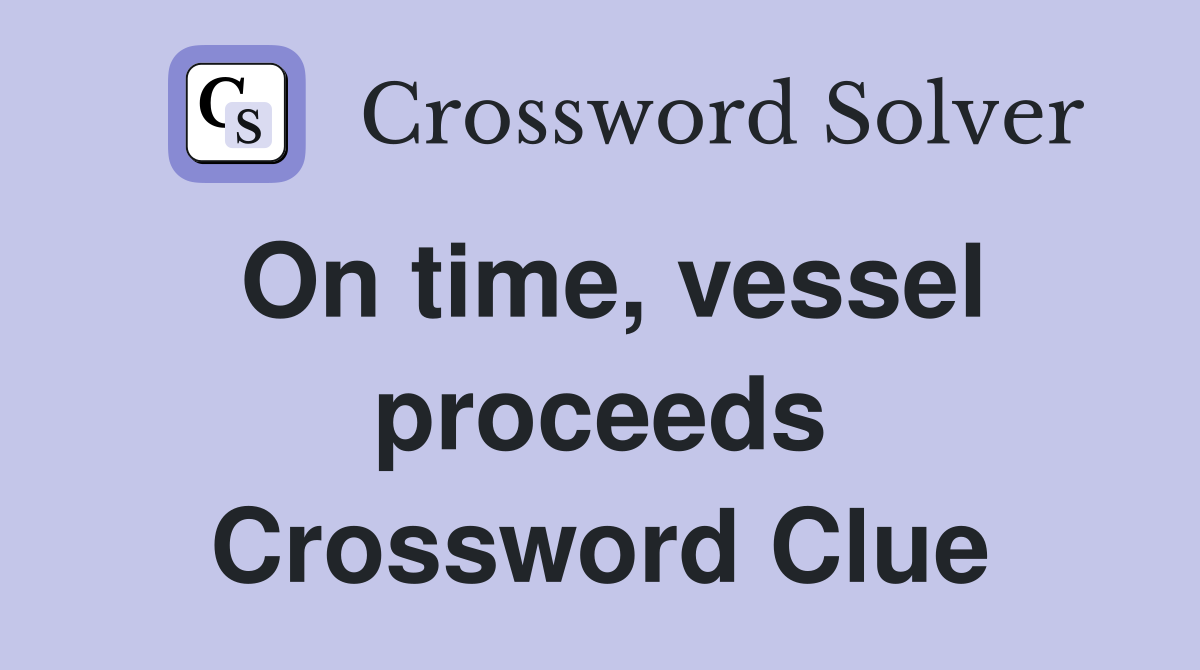 On time, vessel proceeds Crossword Clue