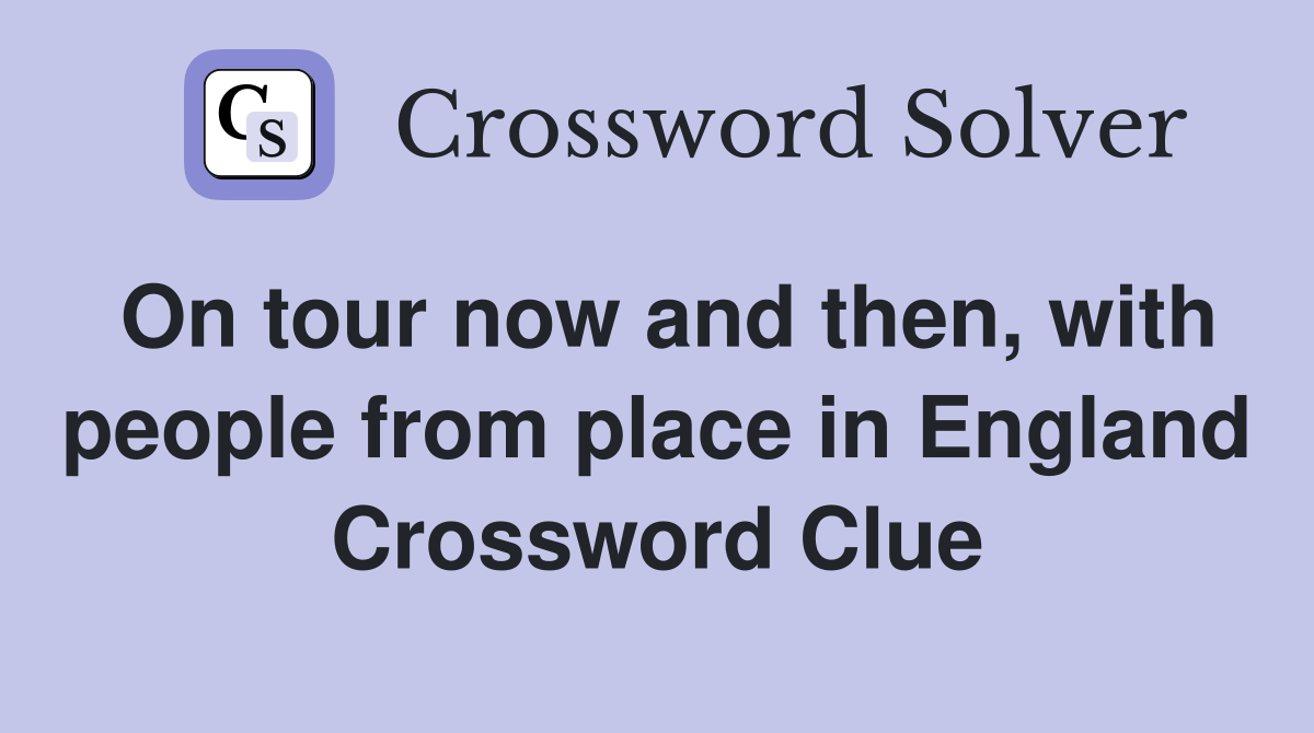 On tour now and then, with people from place in England Crossword Clue