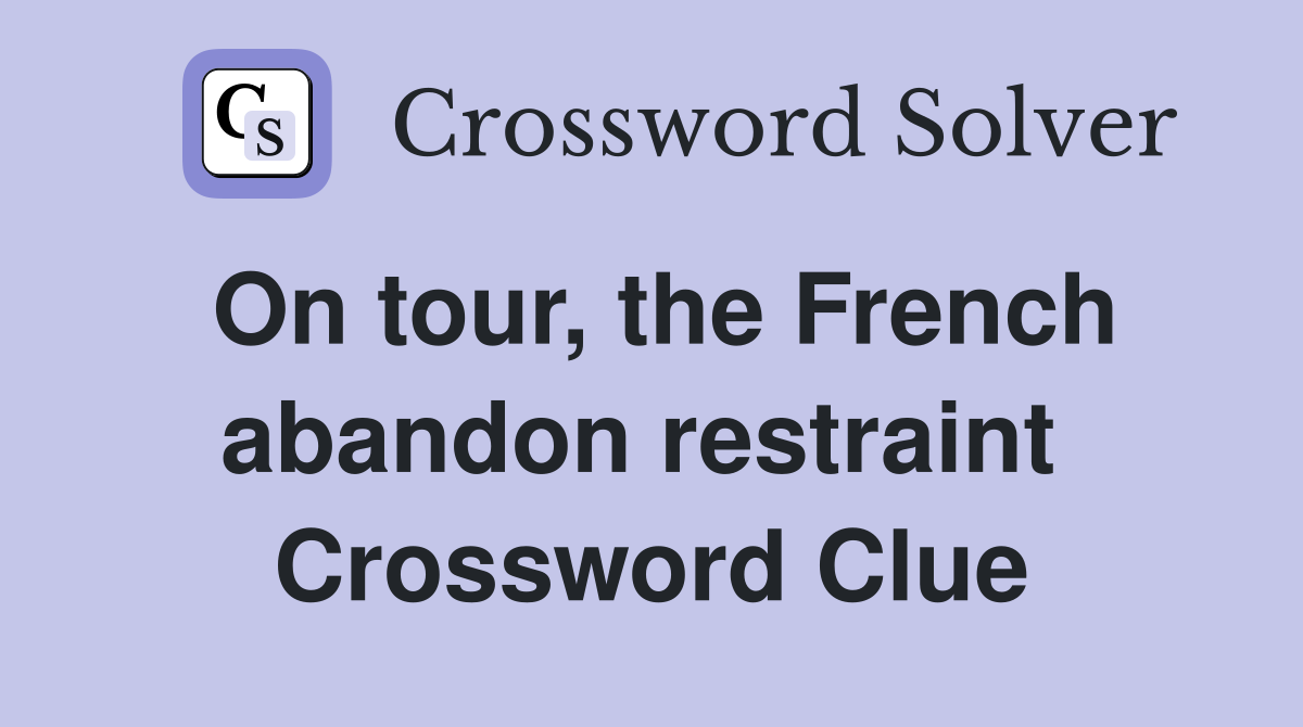 On tour, the French abandon restraint  Crossword Clue