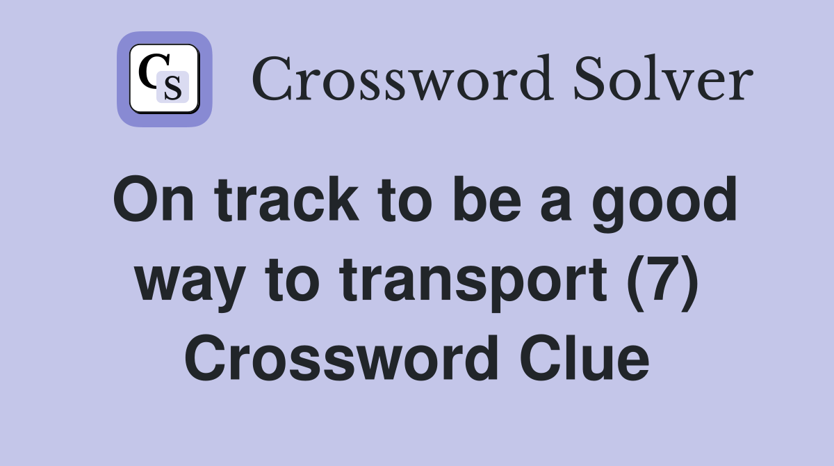 On track to be a good way to transport (7) Crossword Clue