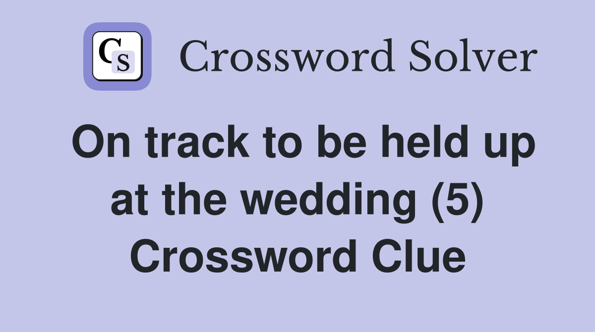 On track to be held up at the wedding (5) Crossword Clue