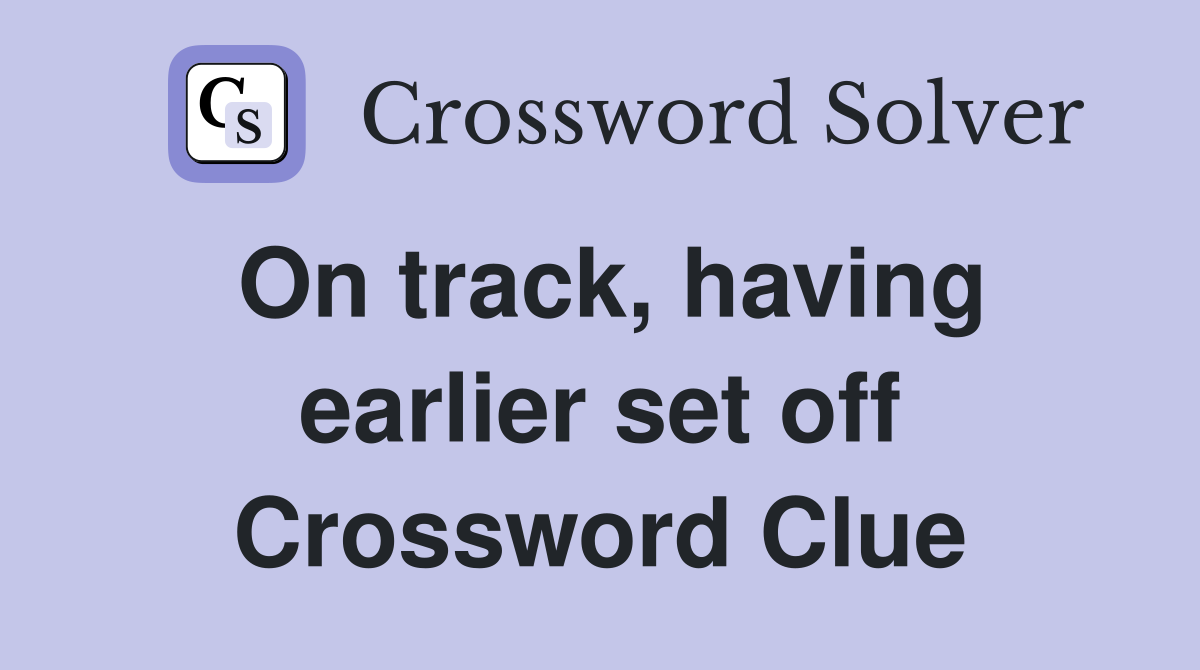 On track, having earlier set off Crossword Clue