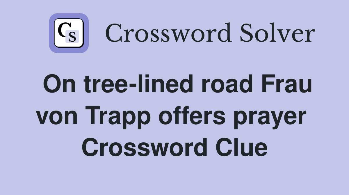On tree-lined road Frau von Trapp offers prayer  Crossword Clue