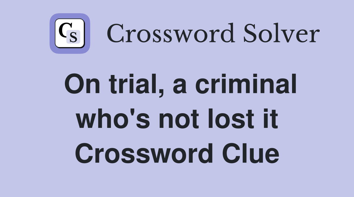 On trial, a criminal who's not lost it Crossword Clue