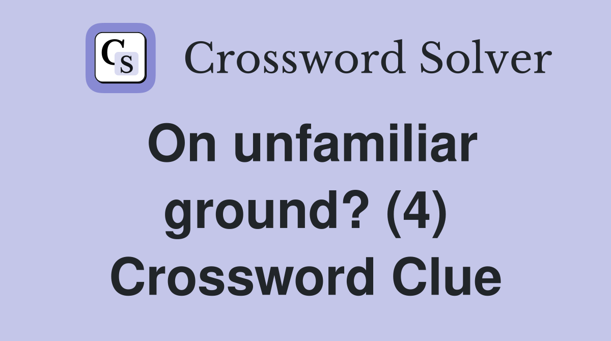 On unfamiliar ground? (4) Crossword Clue