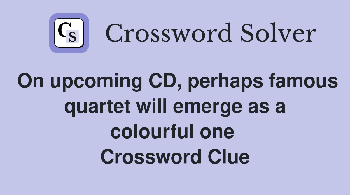 On upcoming CD, perhaps famous quartet will emerge as a colourful one  Crossword Clue