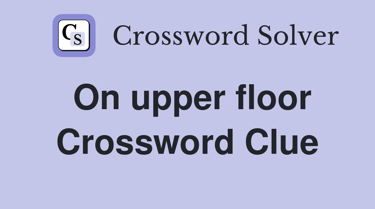 On upper floor Crossword Clue