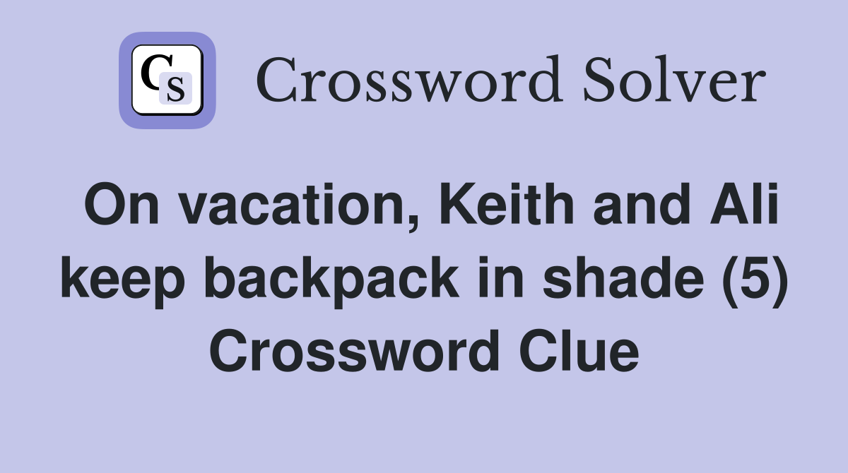 On vacation, Keith and Ali keep backpack in shade (5) Crossword Clue