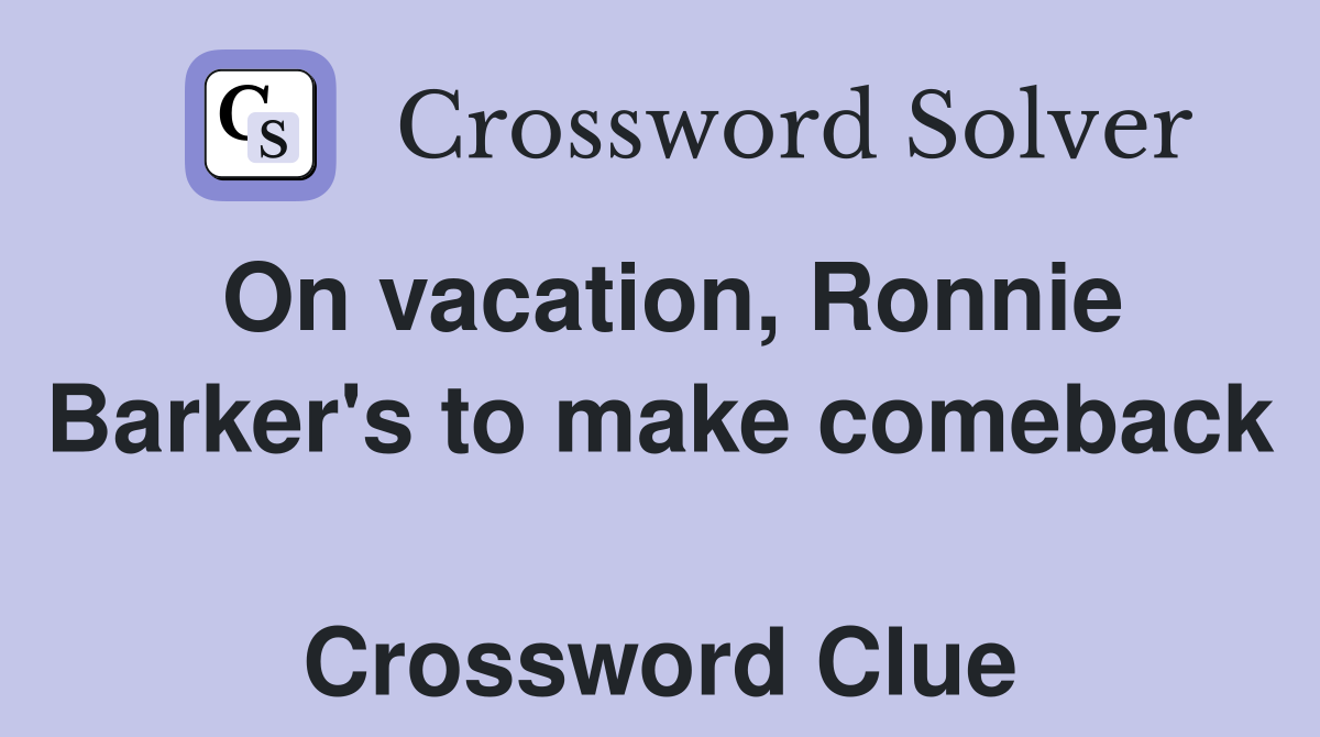 On vacation, Ronnie Barker's to make comeback  Crossword Clue