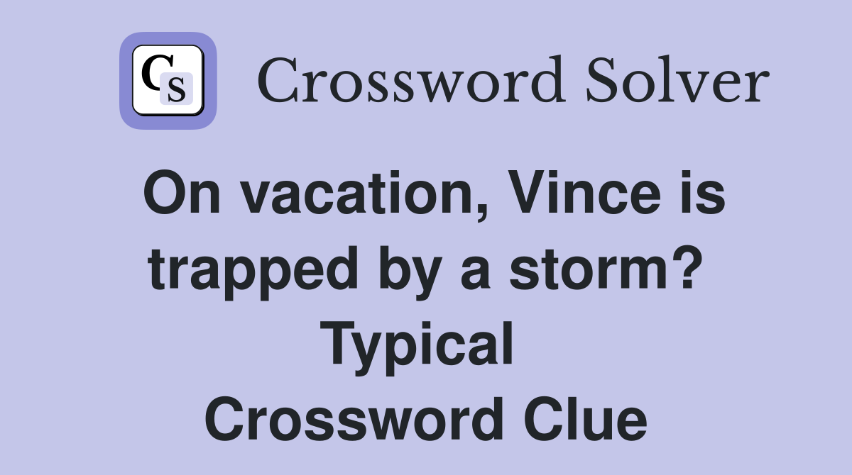On vacation, Vince is trapped by a storm? Typical  Crossword Clue