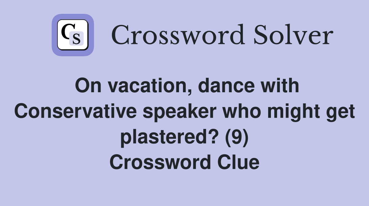 On vacation, dance with Conservative speaker who might get plastered? (9) Crossword Clue