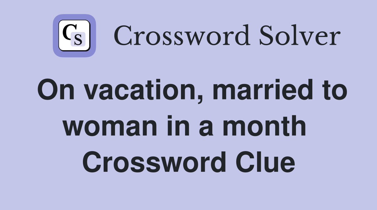 On vacation, married to woman in a month  Crossword Clue