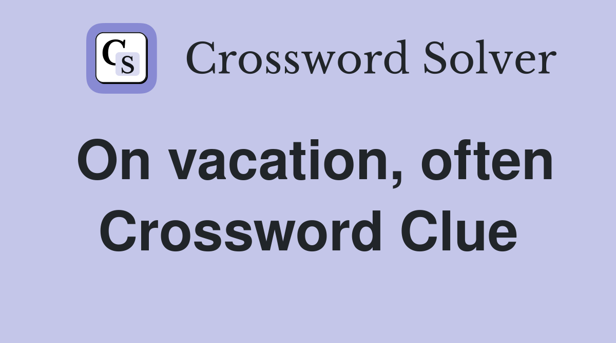 On vacation, often Crossword Clue