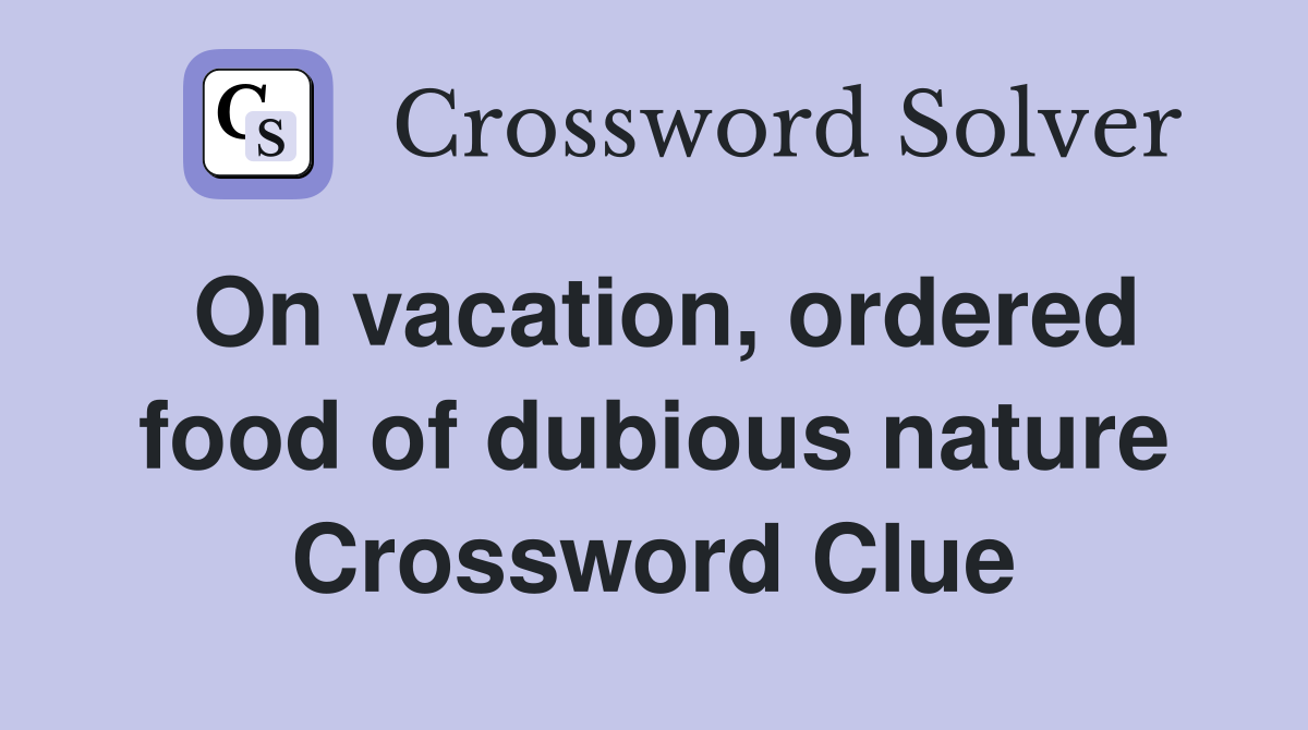 On vacation, ordered food of dubious nature Crossword Clue