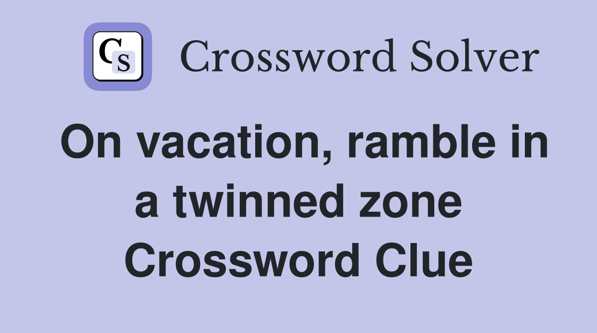 On vacation, ramble in a twinned zone Crossword Clue