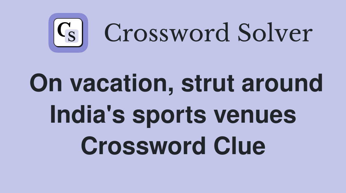 On vacation, strut around India's sports venues Crossword Clue
