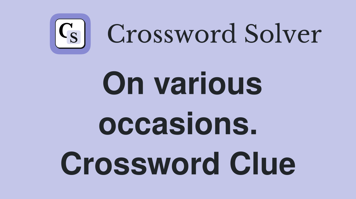 On various occasions. Crossword Clue