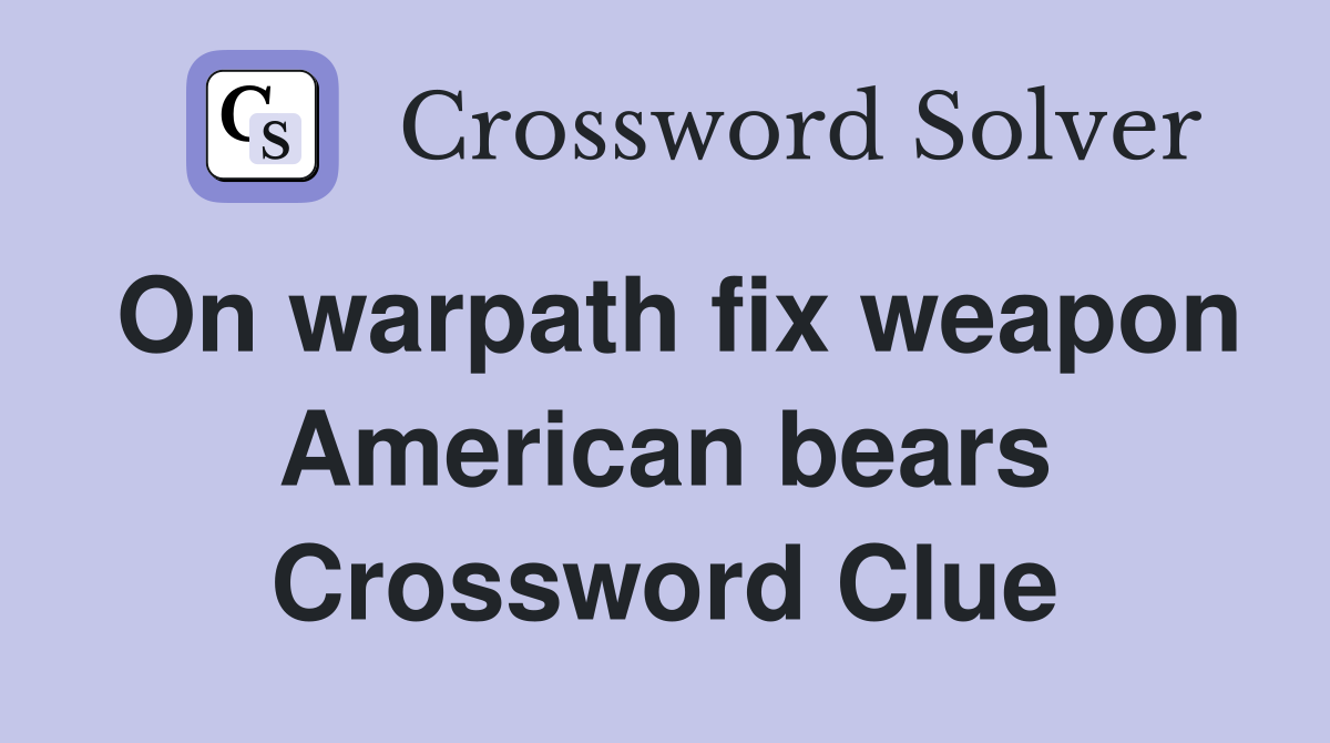 On warpath fix weapon American bears Crossword Clue