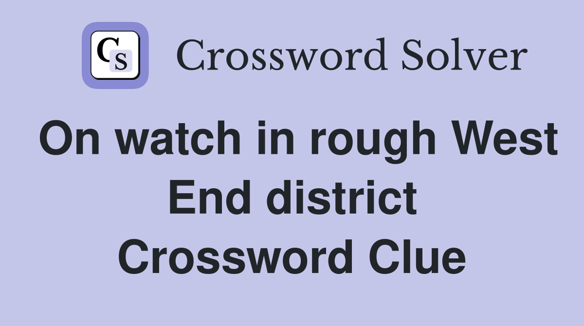 On watch in rough West End district Crossword Clue