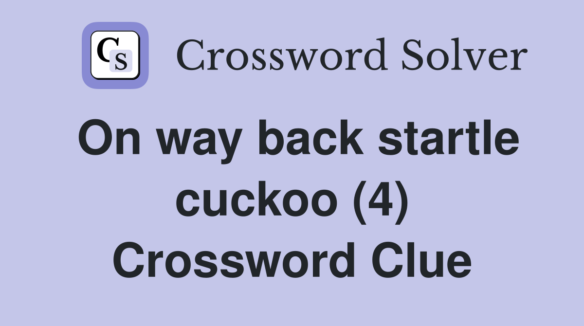 On way back startle cuckoo (4) Crossword Clue