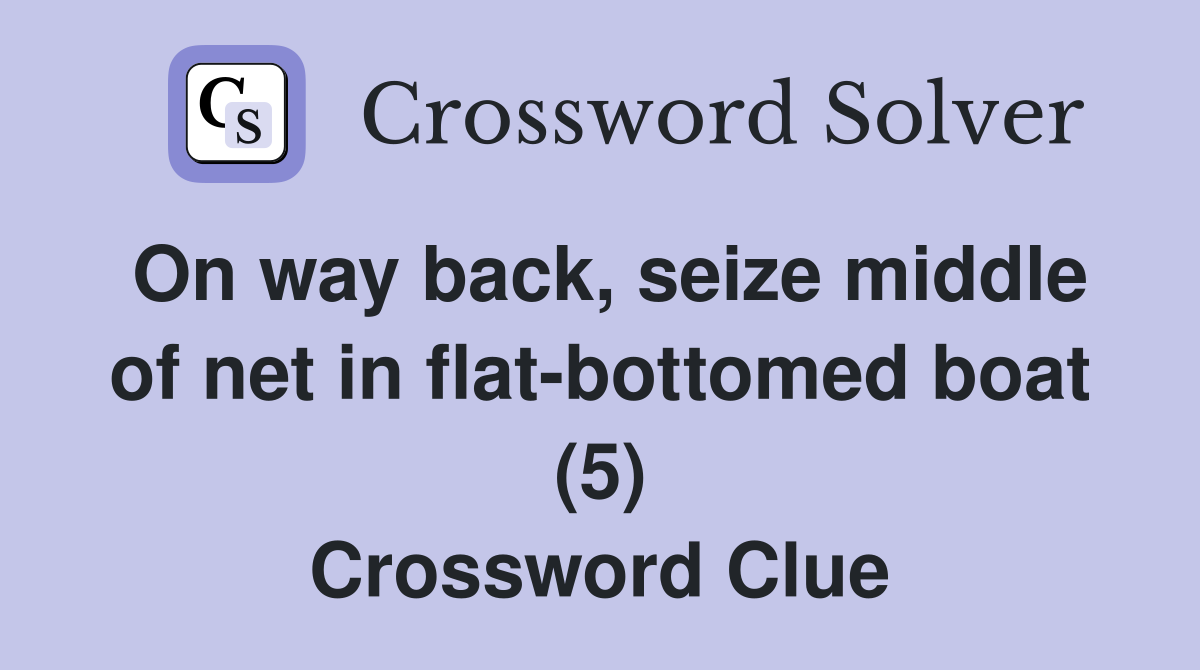 On way back, seize middle of net in flat-bottomed boat (5) Crossword Clue