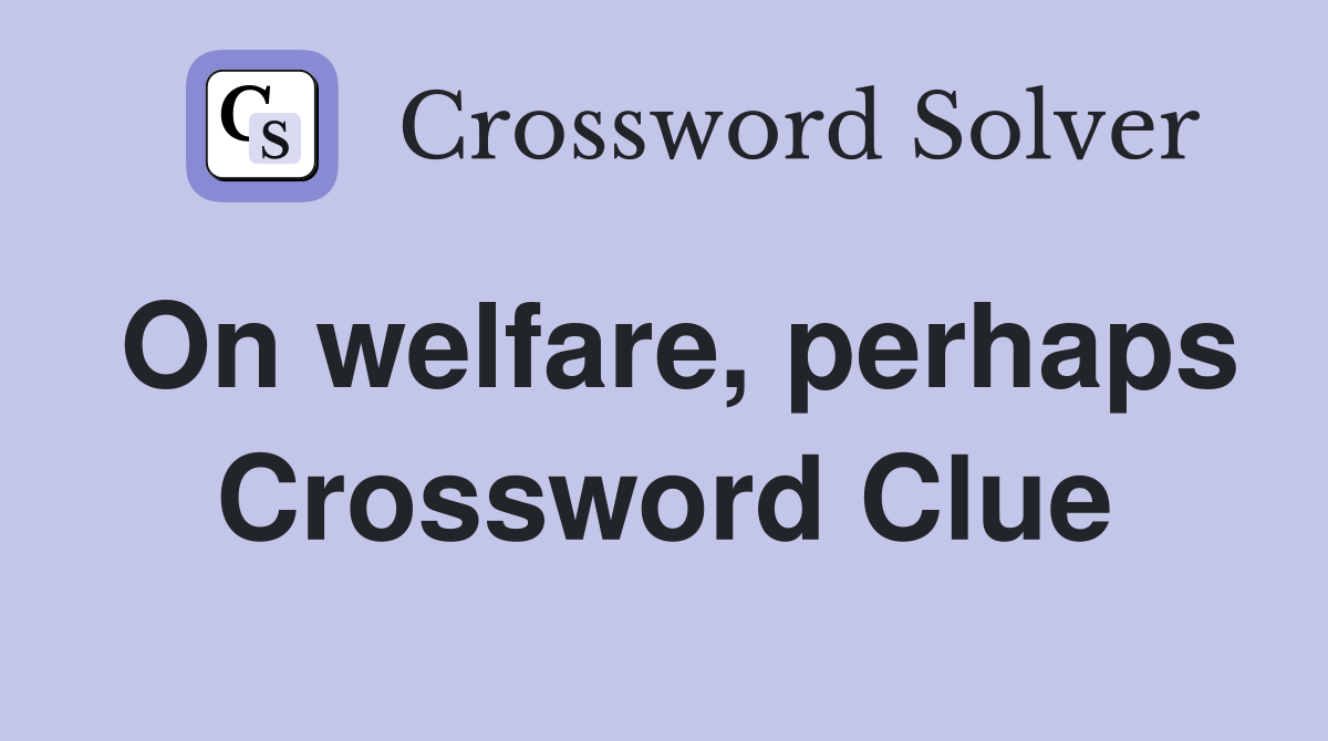 On welfare, perhaps Crossword Clue