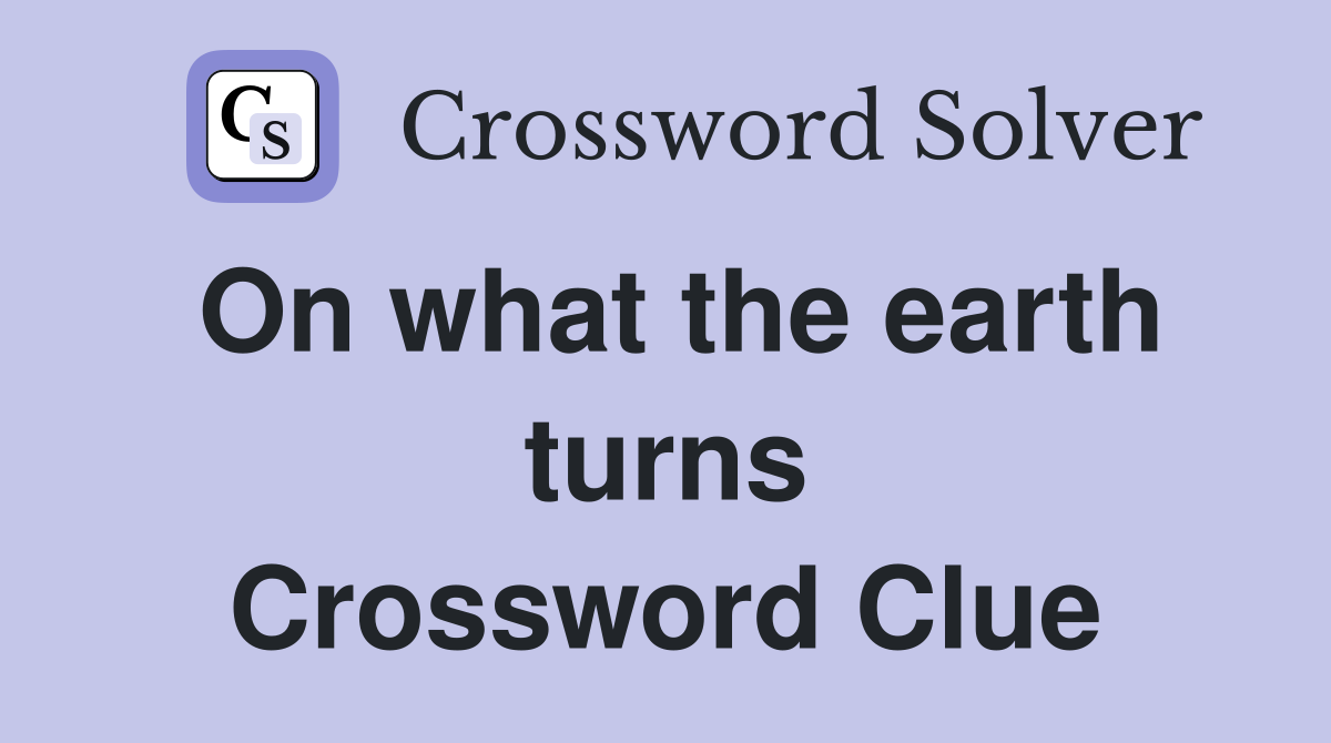 On what the earth turns Crossword Clue