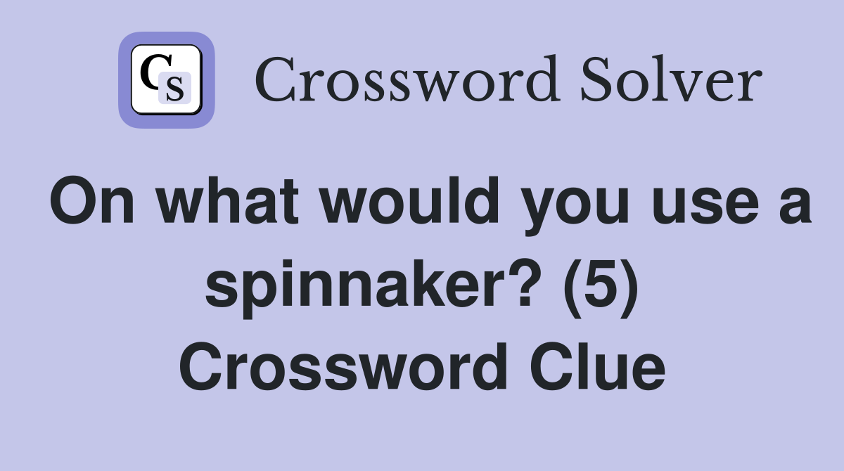 On what would you use a spinnaker? (5) Crossword Clue